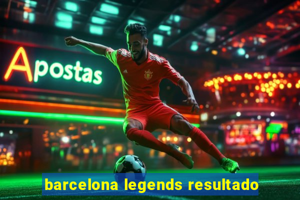 barcelona legends resultado